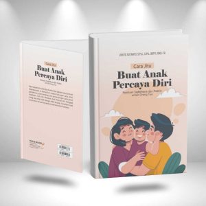 Cara Jitu Buat Anak Percaya Diri (Panduan sederhana dan praktis untuk orang tua)
